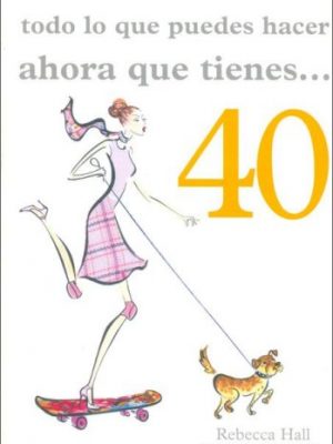 Todo lo que puedes hacer ahora que tienes 40 (pearson comunicación) (spanish edition)
