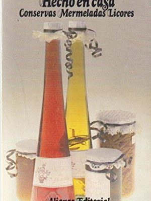 Hecho en casa: conservas, mermeladas, licores (sección libros útiles) (spanish edition)