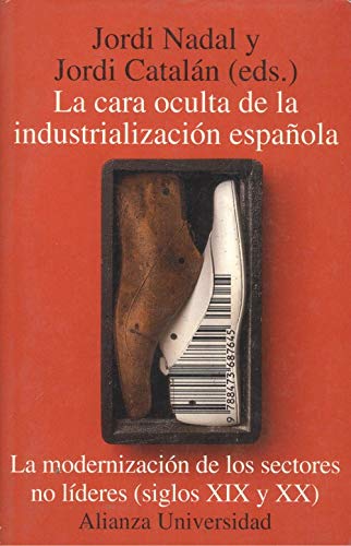 La cara oculta de la industrialización española: la modernización de los sectores no líderes, siglos xix y xx (alianza universidad) (spanish edition)