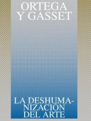 La deshumanización del arte y otros ensayos de estética (obras de josé ortega y gasset (ogg)) (spanish edition)