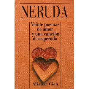 Veinte poemas de amor y una cancion desesperada (alianza cien) (spanish edition)