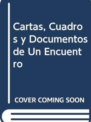 Cartas, cuadros y documentos de un encuentro (spanish edition)