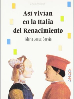 Así vivían en la italia del renacimiento (vida cotidiana) (spanish edition)