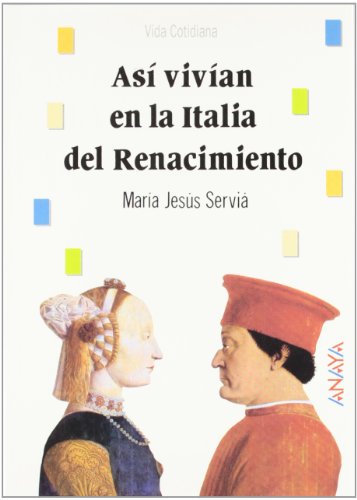 Así vivían en la italia del renacimiento (vida cotidiana) (spanish edition)