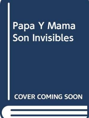 Papa y mama son invisibles (spanish edition)
