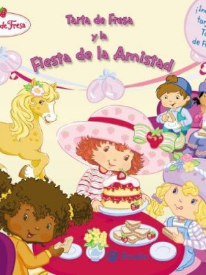 Tarta de fresa y la fiesta de la amistad / strawberry shortcake and the friendship party (tarta de fresa / strawberry shortcake) (spanish edition)