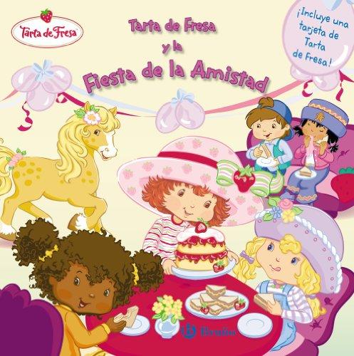 Tarta de fresa y la fiesta de la amistad / strawberry shortcake and the friendship party (tarta de fresa / strawberry shortcake) (spanish edition)