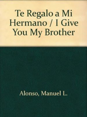 Te regalo a mi hermano / i give you my brother (spanish edition)