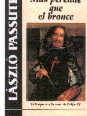 Mas perenne que el bronce. velazquez y la corte de felipe iv