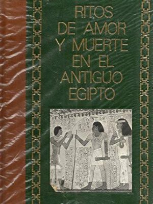 Ritos de amor y muerte en el egipto antiguo (al encuentro del egipto milenario) (spanish edition)