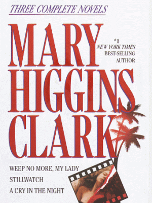 Mary higgins clark: three complete novels: weep no more, my lady; stillwatch; a cry in the night