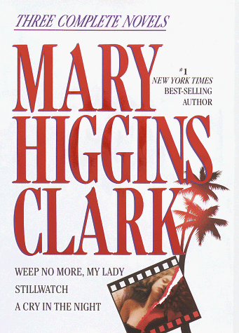 Mary higgins clark: three complete novels: weep no more, my lady; stillwatch; a cry in the night
