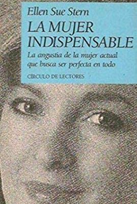 La mujer indispensable: la angustia de la mujer actual que busca ser perfecta en todo