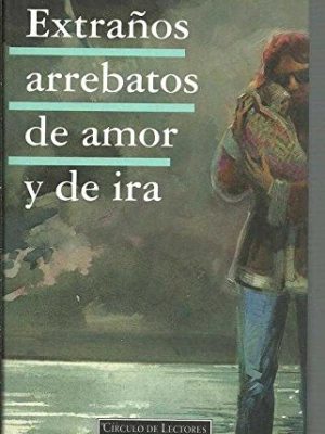 Extraños arrebatos de amor y de ira