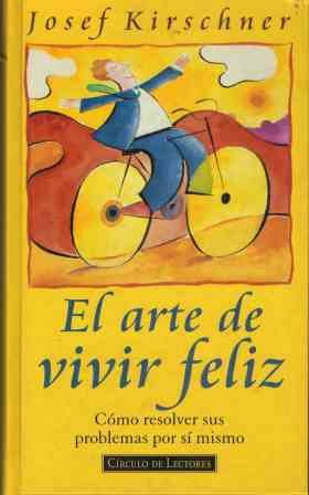 El arte de vivir feliz. cómo resolver sus problemas por si mismo