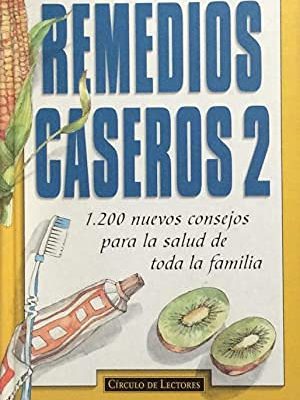 Remedios caseros 2: 1.200 nuevos consejos para la salud de toda la familia