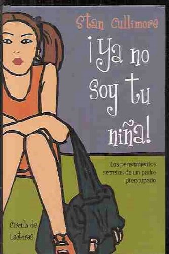 Ya no soy tu niña!: los pensamientos secretos de un padre preocupado