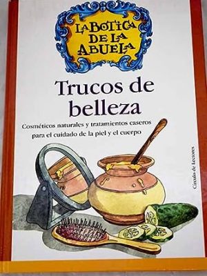 Trucos de belleza de la botica de abuela (spanish edition)