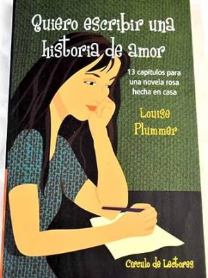 Quiero escribir una historia de amor: 13 capýtulos para una novela rosa hecha en casa