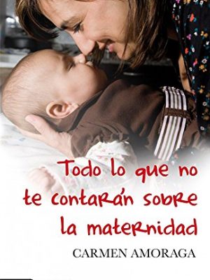 Todo lo que no te contarán sobre la maternidad