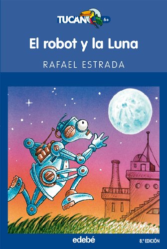 El robot y la luna (tucán azul) (spanish edition)