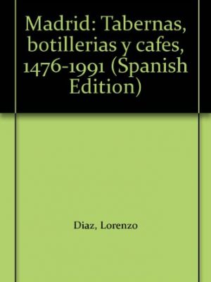Madrid: tabernas, botillerías y cafés, 1476-1991