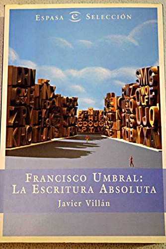 Francisco umbral, la escritura absoluta: creación, vida y diccionario (spanish edition)