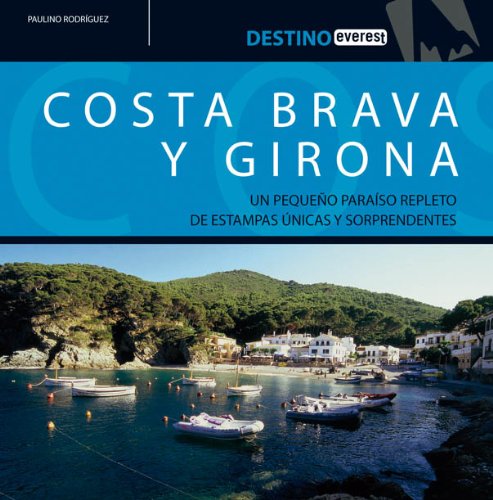 Costa brava y girona: un pequeño paraíso repleto de estampas únicas y sorprendentes. (destino) (spanish edition)