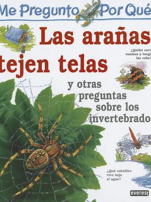 Las aranas tejen telas: y otras preguntas sobre invertebrados/i wonder why spiders spin webs and other questions about creepy crawlies (enciclopedia me pregunto por que) (spanish edition)