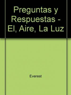 El aire, la luz y el agua (enciclopedia preguntas y respuestas) (spanish edition)