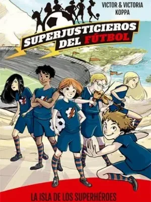 Superjusticieros del fútbol 1. la isla de los superhéroes
