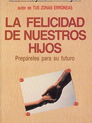 La felicidad de nuestros hijos/what do you really want for your children (spanish edition)