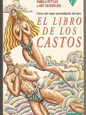 El libro de los castos : cómo vivir mejor prescindiendo del sexo