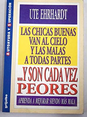 Las chicas buenas van al cielo y las malas a todas partes-- y son cadaez peores