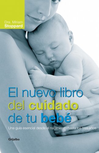 El nuevo libro del cuidado de tu bebé: una guía esencial desde el nacimiento hasta los tres años (embarazo, bebe y niño) (spanish edition)