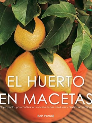 El huerto en macetas/ crops in pots: 50 proyectos para cultivar en maceta: frutas, verduras y hierbas aromaticas/ 50 great container projects using ... and herbs (jardinería) (spanish edition)