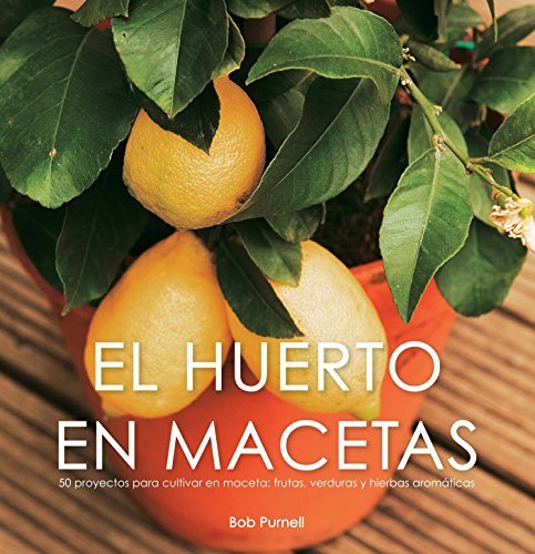 El huerto en macetas/ crops in pots: 50 proyectos para cultivar en maceta: frutas, verduras y hierbas aromaticas/ 50 great container projects using ... and herbs (jardinería) (spanish edition)