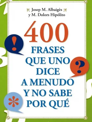 400 frases que uno dice a menudo y no sabe por qué