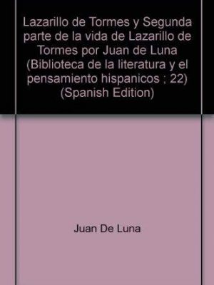 Lazarillo de tormes y segunda parte de la vida de lazarillo de tormes por juan de luna (biblioteca de la literatura y el pensamiento hispánicos ; 22) (spanish edition)