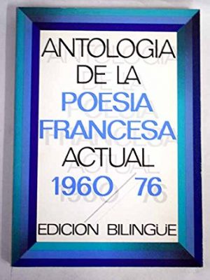 Antología de la poesía francesa actual, 1960-1976: [edición bilingüe (spanish edition)