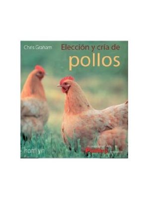 Eleccion y cria de pollos y gallinas (guias del naturalista-ganaderia y avicultura) (spanish edition)