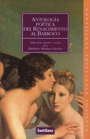 Antologia poetica del renacimiento al barroco/ poetic anthology of renaissance to baroque (clasicos esenciales santillana) (spanish edition)