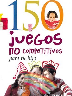 150 juegos no competitivos para tu hijo (el mundo del niño) (spanish edition)