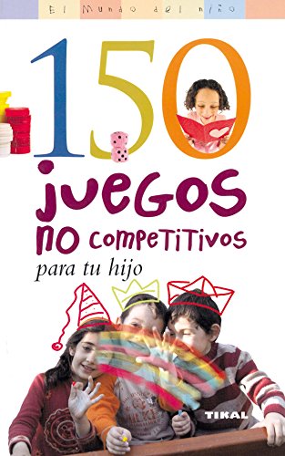 150 juegos no competitivos para tu hijo (el mundo del niño) (spanish edition)