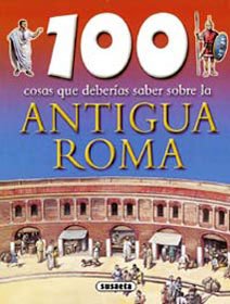 Antigua roma (100 cosas que deberias saber/ 100 things you should know) (spanish edition)