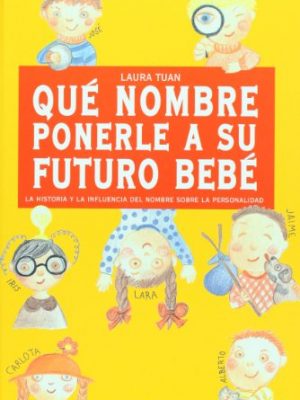Que nombre ponerle a su futuro bebe (spanish edition)