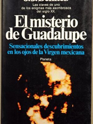 9788432036422_el-misterio-de-guadalupe-sensacionales-descubrimientos-en-los-ojos-de-la-virgen-mexicana-documento_front-1.jpg El misterio de guadalupe: sensacionales descubrimientos en los ojos de la virgen mexicana (documento) (spanish edition)