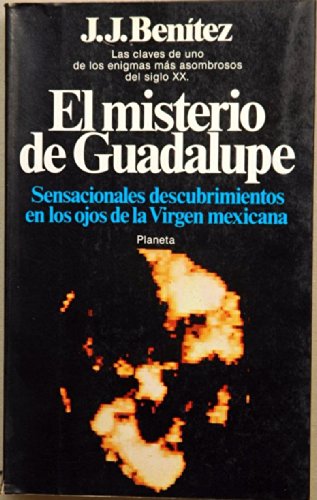 El misterio de guadalupe: sensacionales descubrimientos en los ojos de la virgen mexicana (documento) (spanish edition)