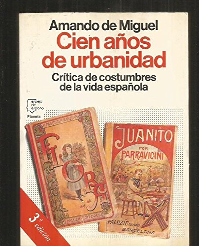 Cien años de urbanidad: crítica de costumbres de la vida española (espejo de españa) (spanish edition)