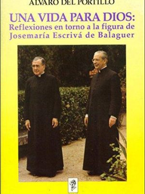 Una vida para dios: reflexiones en torno a la figura de josemaría escrivá de balaguer (libros sobre el opus dei) (spanish edition)